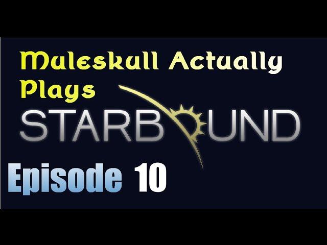 Muleskull Actually Plays Starbound Ep. 10