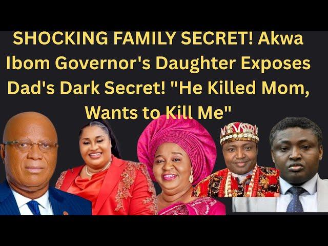 SHOCKING SECRET! Akwa Ibom Gov Daughter Exposes Dad's Dark Secret! "He Killed Mom, Wants to Kill Me"