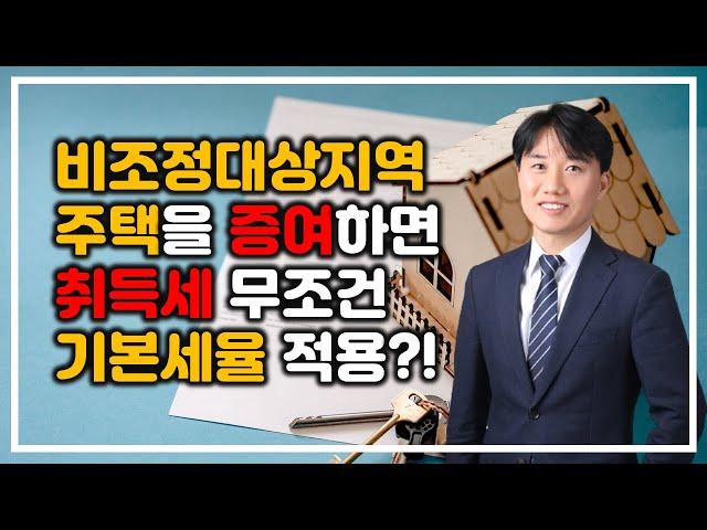 최신 취득세 반영 "비조정대상지역 주택을 증여하면 취득세 무조건 기본세율 적용될까?" [세무법인가감_지병근세무사]