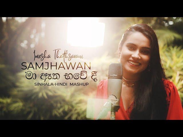 Ma Atha Bawedi ( මා ඈත භවේදී ) / Samjhawan Sinhala Hindi Mashup | Imesha Thathsarani | Arjiith Singh