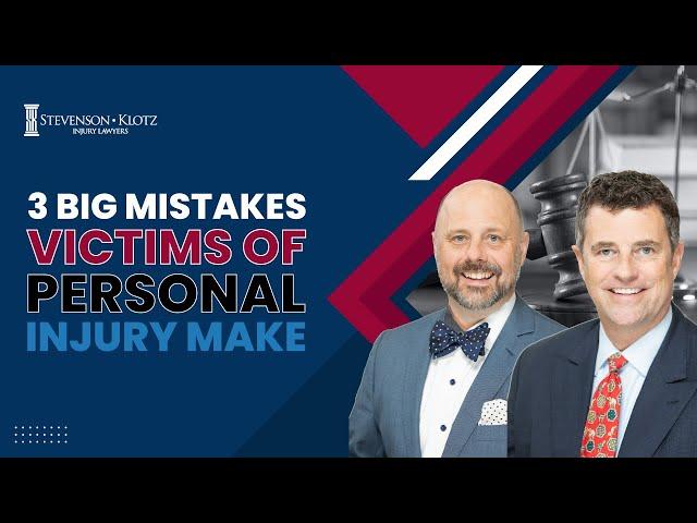 3 Big Mistakes Victims of Personal Injury Make