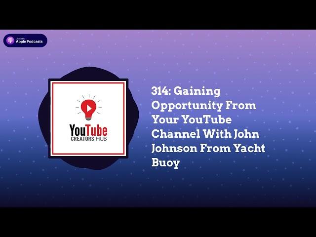 YouTube Creators Hub - 314: Gaining Opportunity From Your YouTube Channel With John Johnson From...