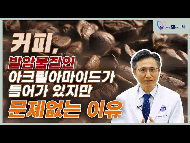 커피에 들어있는 발암물질 아크릴아마이드 문제없는 결정적 이유ㅣ혈액종양내과교수ㅣ문용화ㅣ김슬기