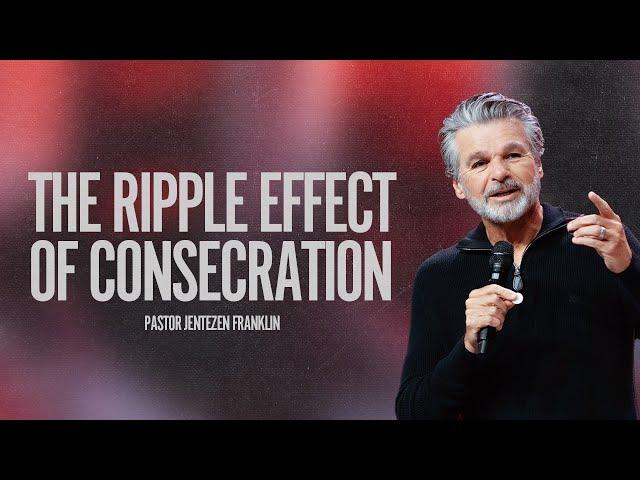 The Ripple Effect of Consecration | Jentezen Franklin