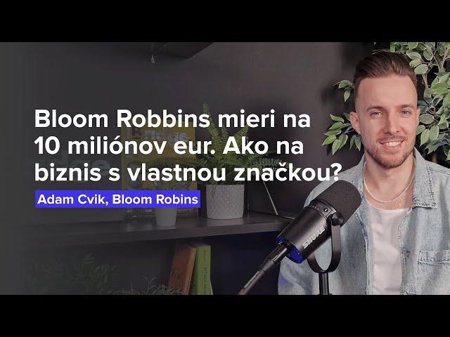 Bloom Robbins mieri na obrat 10 miliónov eur. Ako na úspešný biznis s vlastnou značkou? (Adam Cvik)