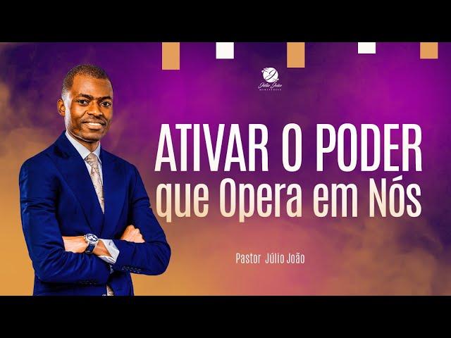 ATIVAR O PODER QUE OPERA EM NÓS / PASTOR JÚLIO JOÃO