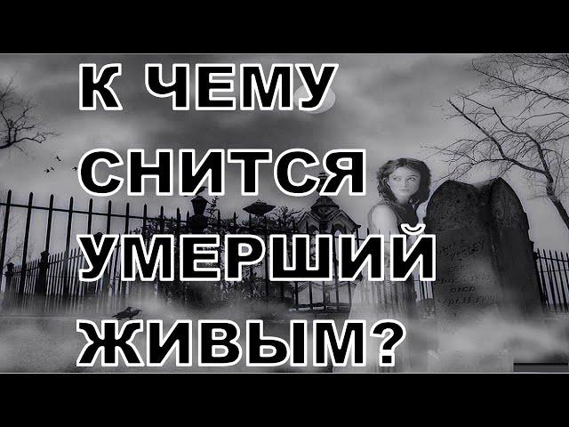 К чему снится УМЕРШИЙ ЖИВЫМ? Толкование сновидений.