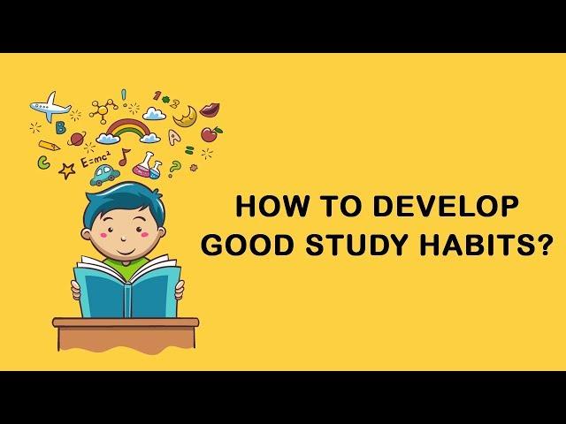 How to develop good study habits?