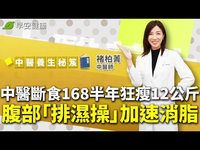 中醫斷食168半年狂瘦12公斤不復胖！腹部「排濕操」加速消脂︱褚柏菁 中醫師【早安健康X中醫養生】