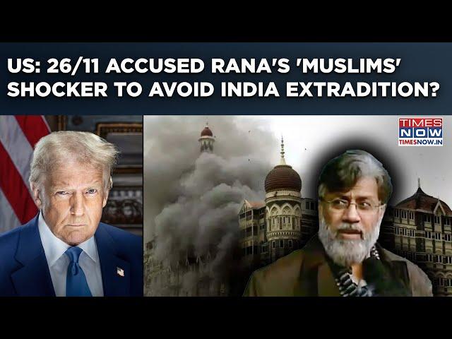 Trump Won't Heed As 26/11 Accused Tahawwur Rana Cries 'Muslims Tortured' To Avoid India Extradition?