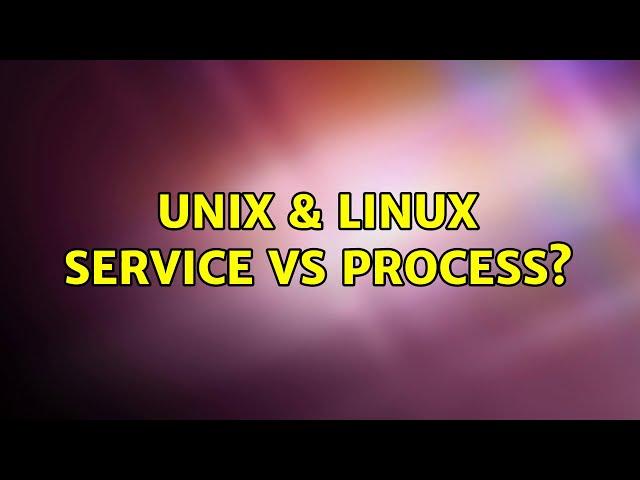 Unix & Linux: Service vs Process? (2 Solutions!!)