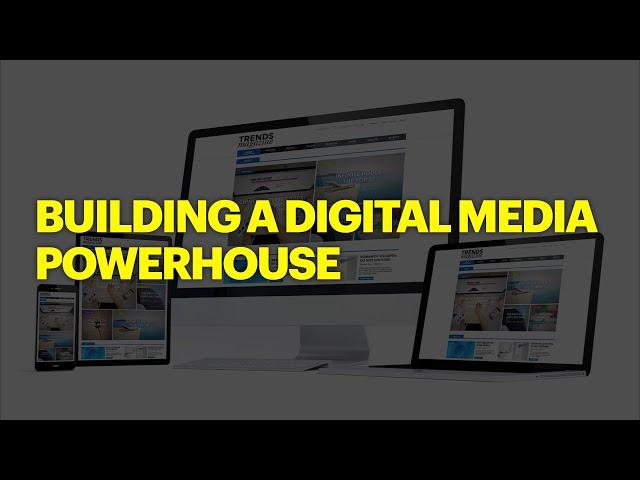 Building a Digital Media Powerhouse