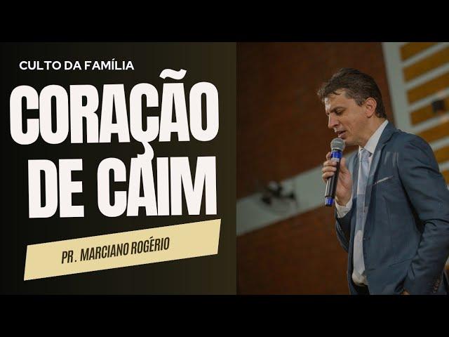 CORAÇÃO DE CAIM I Pr. Marciano Rogério