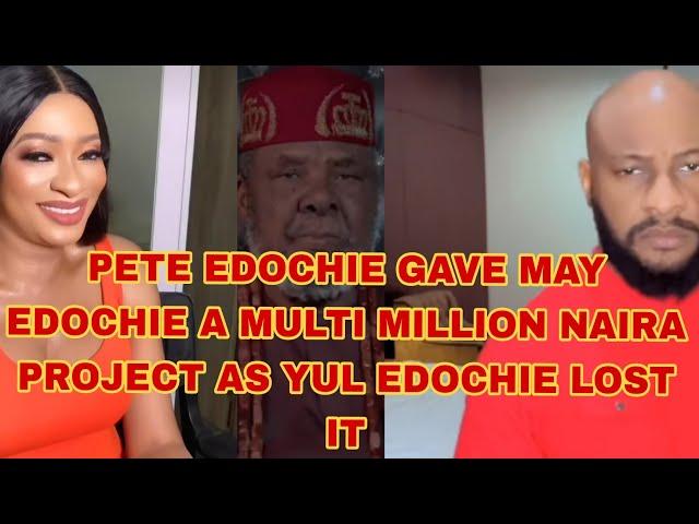 PETE EDOCHIE GAVE MAY EDOCHIE A MULTI MILLION NAIRA PROJECT AS YUL EDOCHIE LOST IT