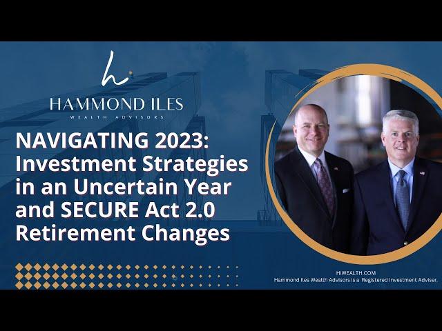 Navigating 2023: Investment Strategies for an Uncertain Year and SECURE Act 2.0 Retirement Changes