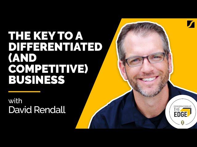 The Key To A Differentiated And Competitive Business With David Rendall