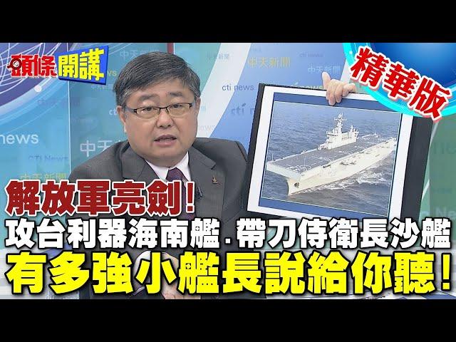 解放軍亮劍!"攻台利器"075海南艦"帶刀侍衛"052D長沙艦抵港  | 有多強小艦長說給你聽!【頭條開講】精華版 @頭條開講HeadlinesTalk