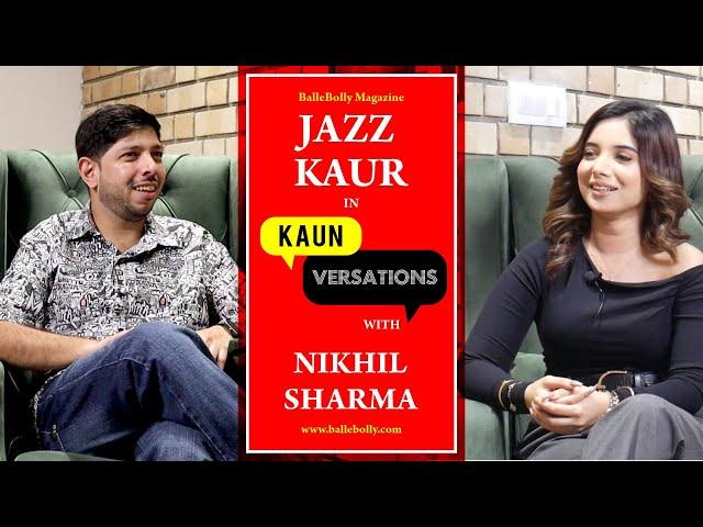 Jazz Kaur Interview with Nikhil Sharma | Kaun Versation | BalleBolly Magazine