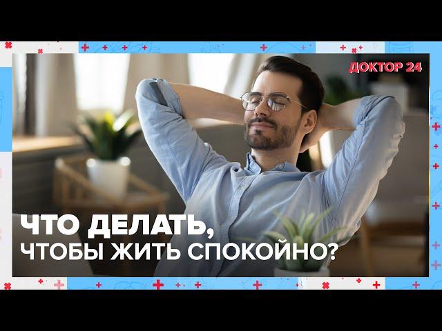 Что делать, чтобы жить СПОКОЙНО? | Доктор 24