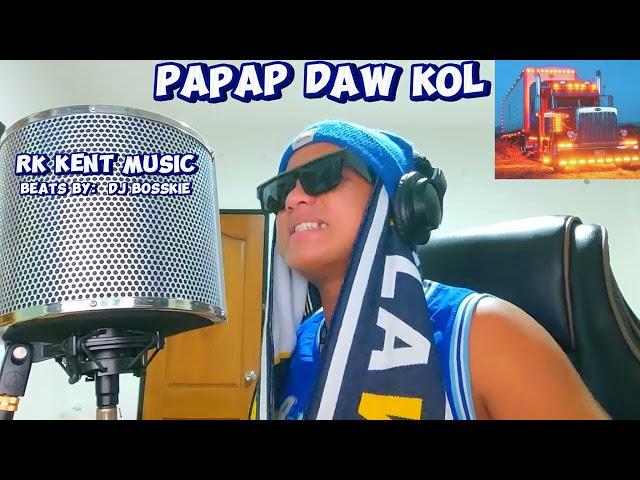 PAPAP DAW KOL BY: RK KENT MUSIC beats by Dj Bosskie