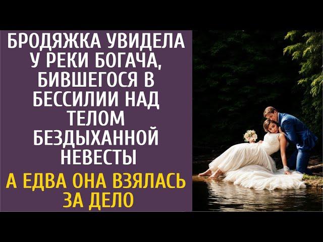 Бродяжка увидела у реки богача, бившегося в бессилии над телом невесты… А едва она взялась за дело…