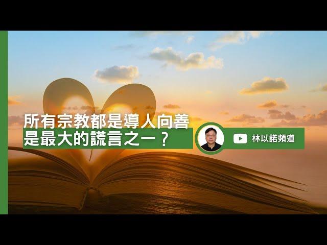 所有宗教都是導人向善 是最大的謊言之一？  ｜林以諾博士 (中文字幕)