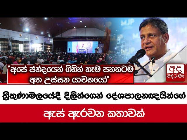 ත්‍රිකුණාමලයේදී දිලිත්ගෙන් දේශපාලනඥයින්ගේ ඇස් ඇරවන කතාවක්