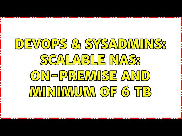 DevOps & SysAdmins: Scalable NAS: on-premise and minimum of 6 TB