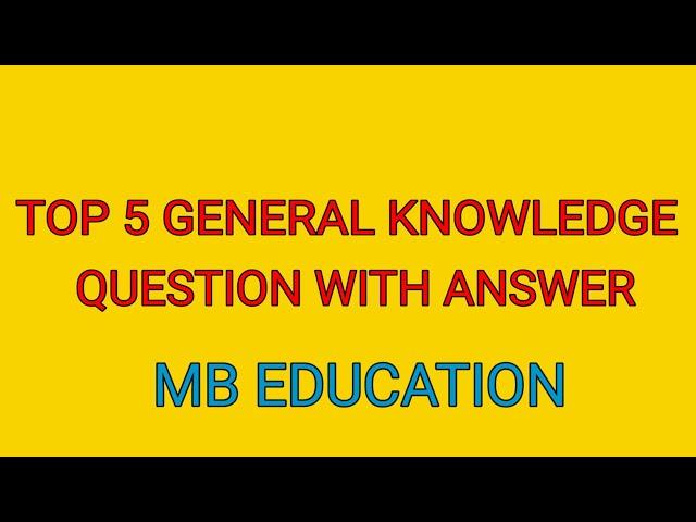 TOP 5 GENERAL KNOWLEDGE QUESTION WITH ANSWER | MB EDUCATION