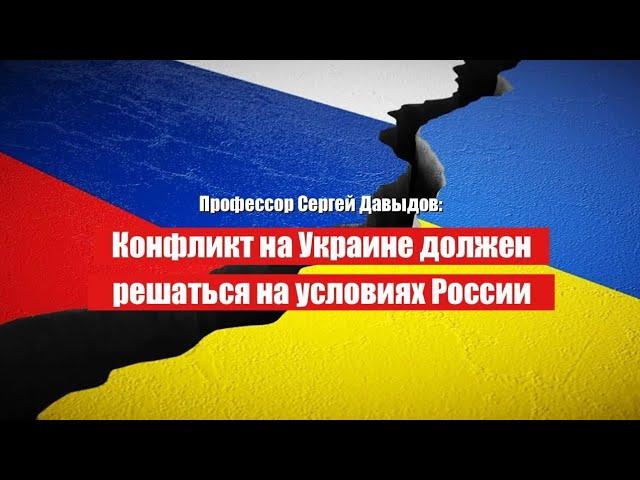 Профессор Сергей Давыдов:  Конфликт на Украине должен решаться на условиях России