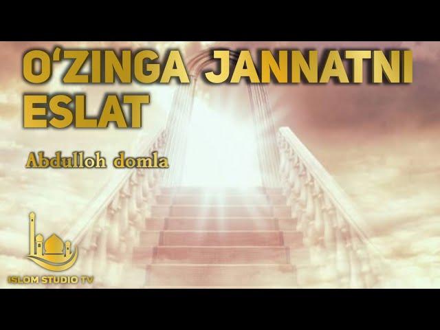 OʻZINGA JANNATNI ESLAT - ABDULLOH DOMLA  (Islom Studio TV)