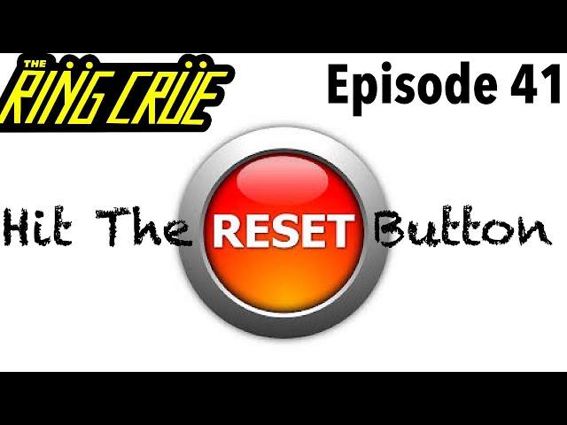 The Ring Crüe Episode 41: Hit The Reset Button
