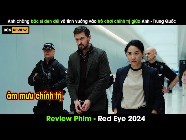 Anh chàng bác sĩ đen đủi vướng vào âm mưu chính trị giữa Anh và Trung Quốc -Review phim Red Eye 2024