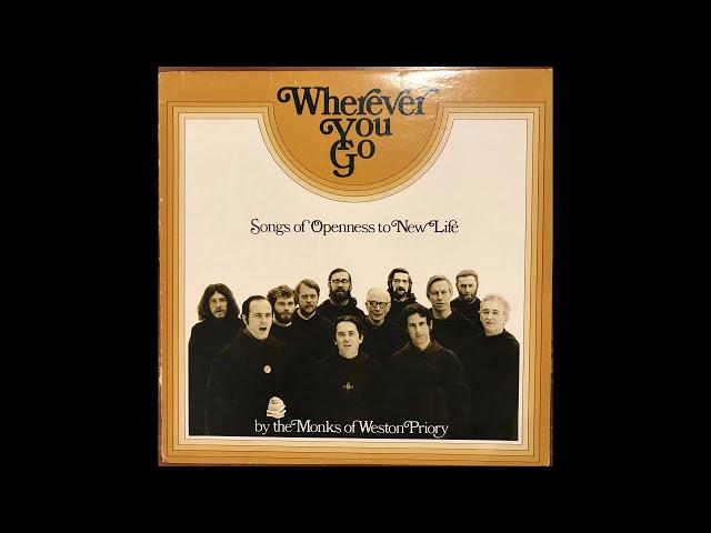 Wherever You Go   Songs of Openness to New Life by the Monks of Weston Priory   Side A