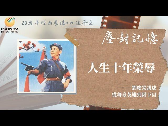 《紅色娘子軍》芭蕾王子劉慶棠講述：人生十年榮辱「口述歷史•塵封記憶(第107集)」【陽光衛視20週年經典展播】