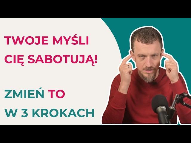 Jak zmienić myśli, które sabotują Twoje życie?