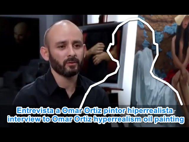 Entrevista a Omar Ortiz pintor hiperrealista / interview to Omar Ortiz hyperrealism oil painting