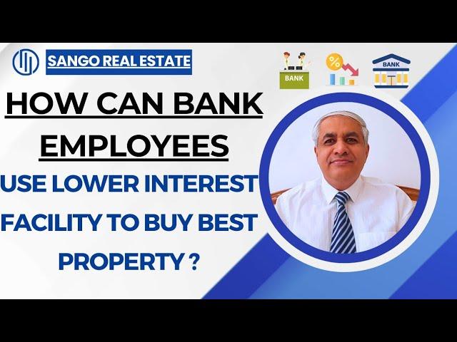 How Bank Employees Should Use Lower Interest Facility To Buy Best Property ?