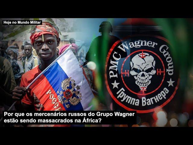 Por que os mercenários russos do Grupo Wagner estão sendo massacrados na África?