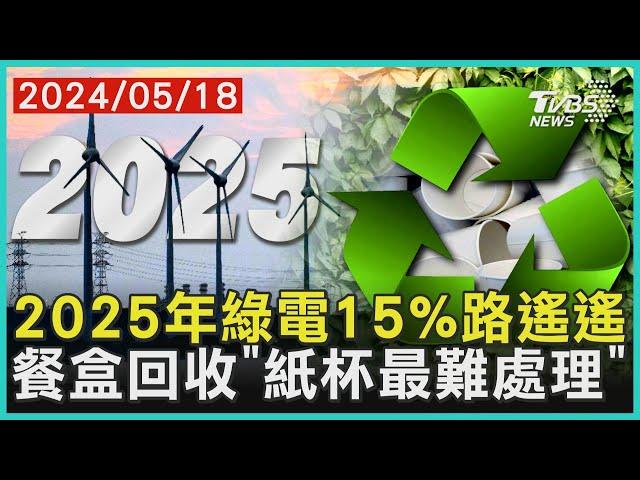 2025年綠電15%路遙遙 餐盒回收「紙杯最難處理」| 十點不一樣 20240518@TVBSNEWS01