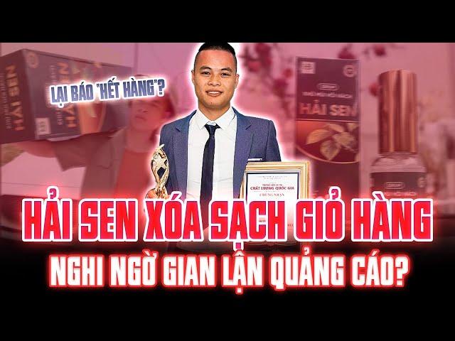 HẾT CỨU: GIA ĐÌNH HẢI SEN XÓA TOÀN BỘ GIỎ HÀNG, NGHI NGỜ CÓ DẤU HIỆU VI PHẠM LUẬT QUẢNG CÁO?