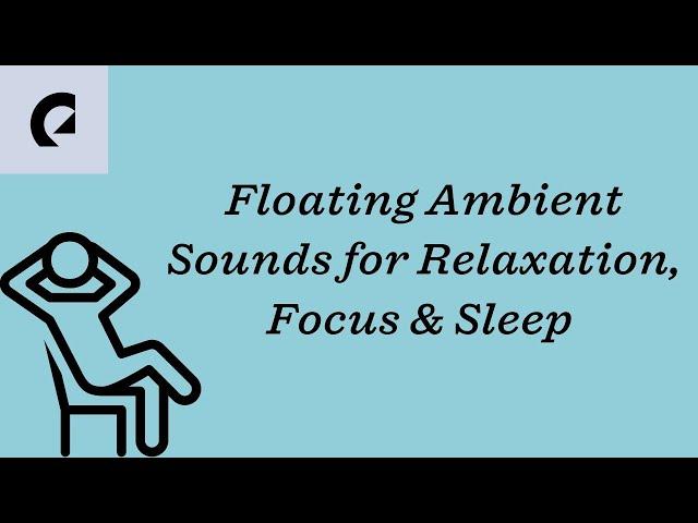 Floating Ambient Sounds for Relaxation, Focus & Sleep - 30 Minutes