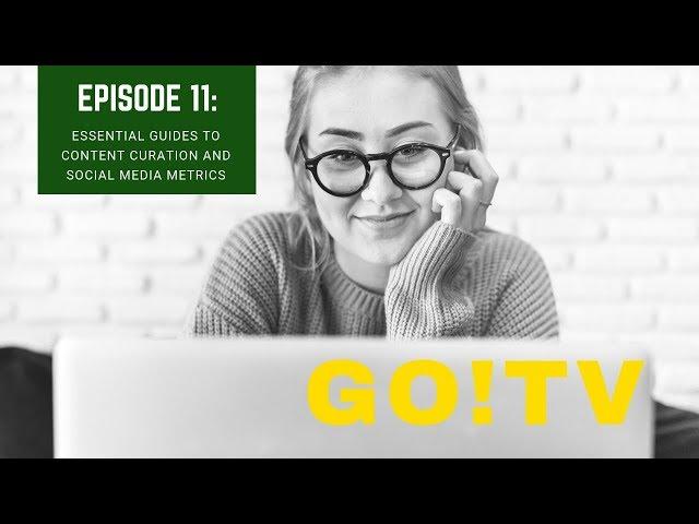 Go!TV Episode 11: Essential Guides to Content Curation and Social Media Metrics