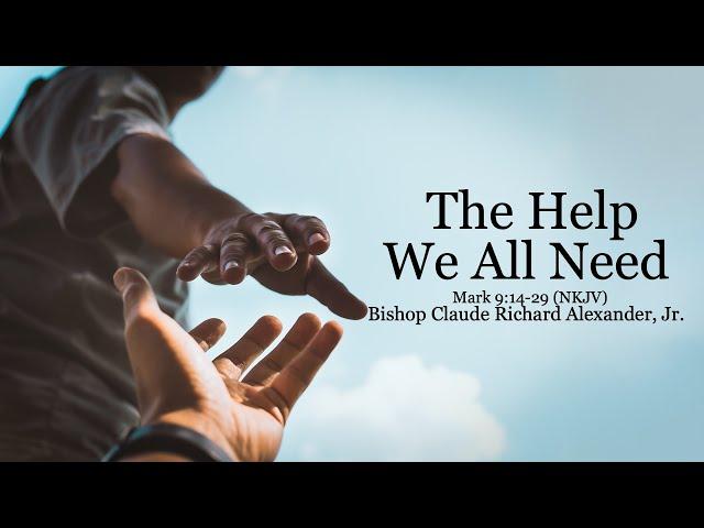 The Help We All Need - Bishop Claude Richard Alexander, Jr. - January 5, 2025