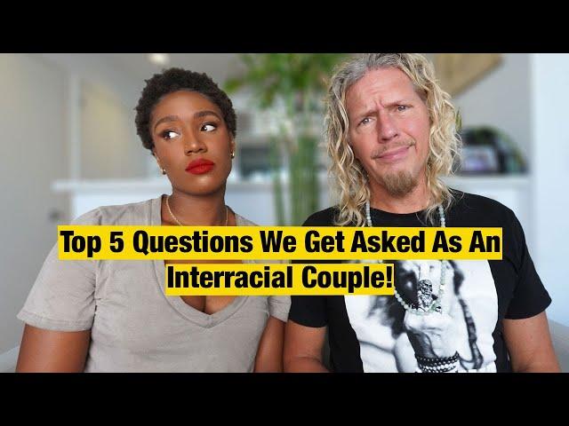 Top 5 QUESTIONS All INTERRACIAL Couples Get Asked!