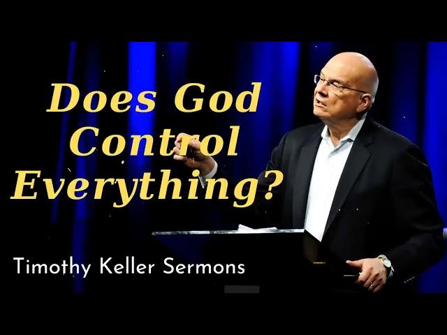 Does God Control Everything ?- Timothy Keller Sermons