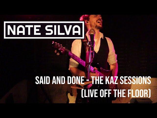 04 - NATE SILVA // SAID AND DONE - THE KAZ SESSIONS (Live Off The Floor)