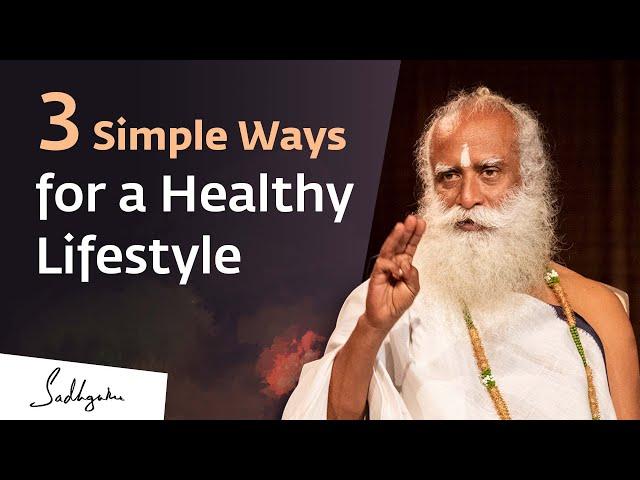 3 Simple Ways for a Healthy Lifestyle | Sadhguru