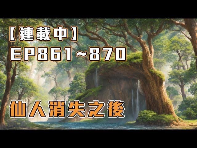 #字幕《連載中》【仙人消失後】EP861~870 天上有神，地上有人，世間無仙。解開所有謎團的起點，乃至亂世存活的關鍵，要從當好一個纨绔開始。 訂閱加速更新  #繁體/簡體字幕 #CC字幕 #倍速