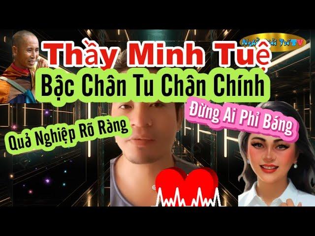 Nhìn Rõ Quả Nghiệp Ở Thầy Minh Tuệ , Đừng Ai Phỉ Báng Bậc Chân Tu Chân Chính